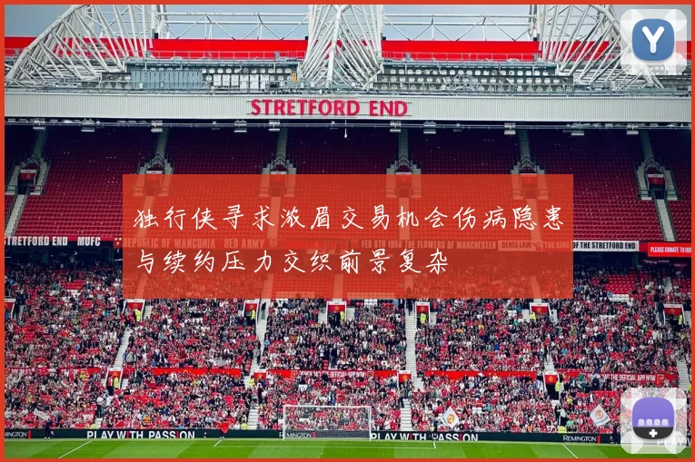 独行侠寻求浓眉交易机会伤病隐患与续约压力交织前景复杂