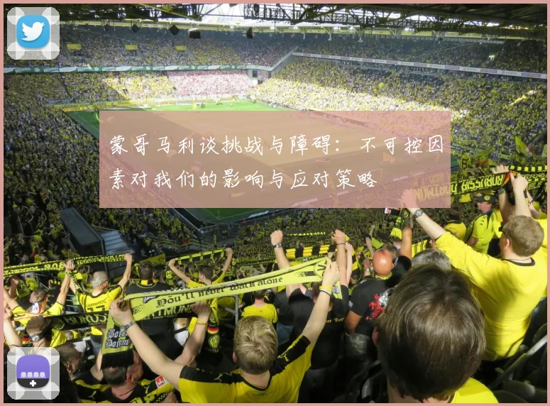 蒙哥马利谈挑战与障碍：不可控因素对我们的影响与应对策略